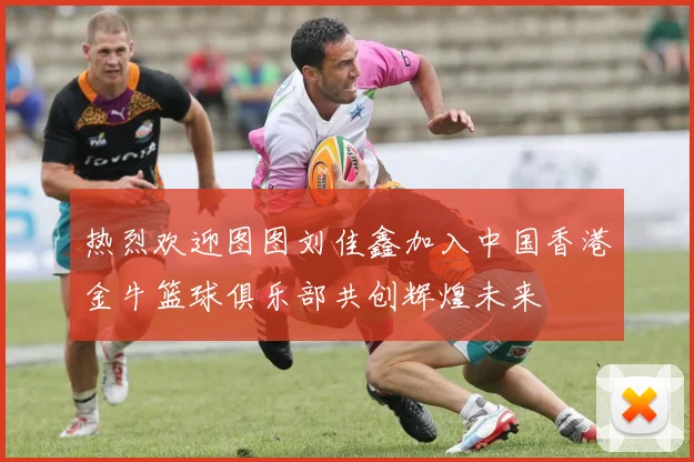 热烈欢迎图图刘佳鑫加入中国香港金牛篮球俱乐部共创辉煌未来