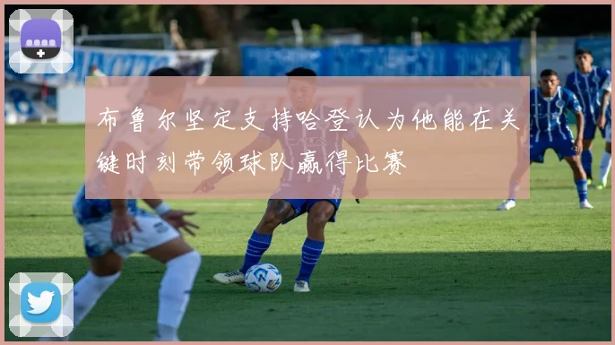 布鲁尔坚定支持哈登认为他能在关键时刻带领球队赢得比赛